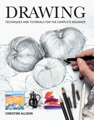 Drawing: Techniques & Tutorials for the Complete Beginner, Christine Allison