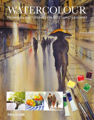 Watercolour: Techniques & Tutorials for the Complete Beginner, Paul Clark